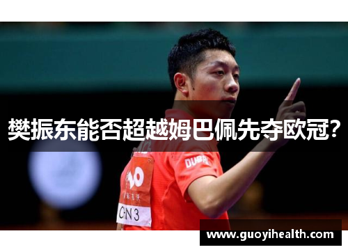 樊振东能否超越姆巴佩先夺欧冠？