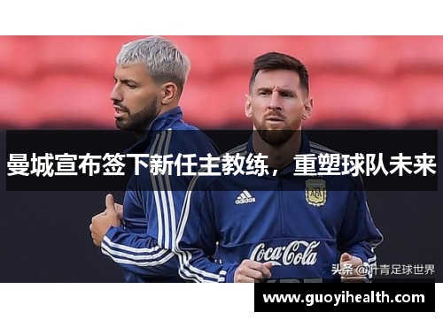 曼城宣布签下新任主教练，重塑球队未来