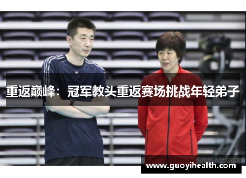 重返巅峰：冠军教头重返赛场挑战年轻弟子